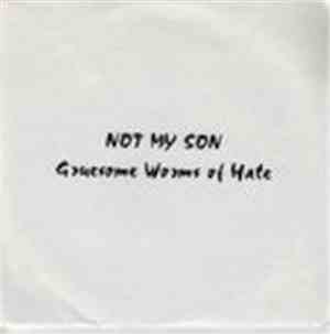 Not My Son - Gruesome Worms Of Hate